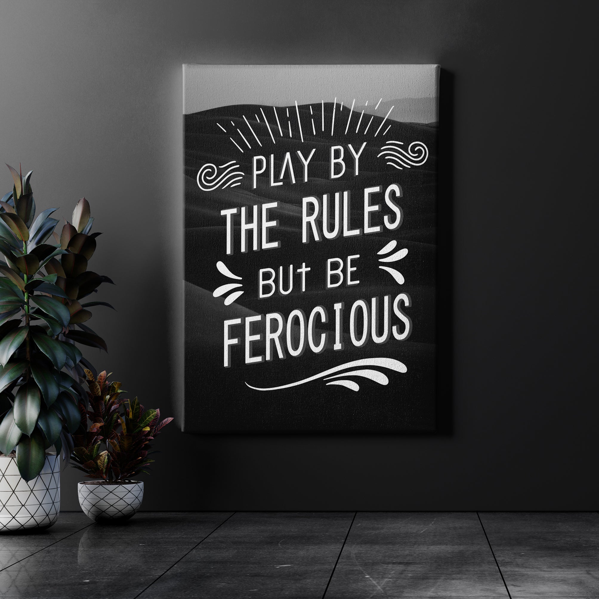 Play by the rules but be ferocious